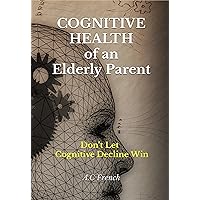 Cognitive Health of an Elderly Parent: Don't Let Cognitive Decline Win Cognitive Health of an Elderly Parent: Don't Let Cognitive Decline Win Kindle Paperback