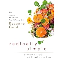 Radically Simple: Brilliant Flavors with Breathtaking Ease: 325 Inspiring Recipes from Award-Winning Chef Rozanne Gold Radically Simple: Brilliant Flavors with Breathtaking Ease: 325 Inspiring Recipes from Award-Winning Chef Rozanne Gold Hardcover