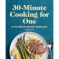 30-Minute Cooking for One: 85 No-Waste Recipes Made Easy 30-Minute Cooking for One: 85 No-Waste Recipes Made Easy Paperback Kindle