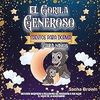 El Gorila Generoso [The Generous Gorilla]: Cuentos para dormir para niños: Historias divertidas y relajantes que enseñarán a tus hijos el valor de la generosidad El Gorila Generoso [The Generous Gorilla]: Cuentos para dormir para niños: Historias divertidas y relajantes que enseñarán a tus hijos el valor de la generosidad Kindle Audible Audiobook
