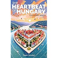 The Heartbeat of Hungary: Unveil the magic The Heartbeat of Hungary: Unveil the magic Kindle