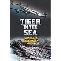 Tiger in the Sea: The Ditching of Flying Tiger 923 and the Desperate Struggle for Survival Tiger in the Sea: The Ditching of Flying Tiger 923 and the Desperate Struggle for Survival Kindle Hardcover Audible Audiobook Paperback Audio CD