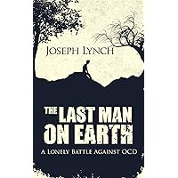The Last Man on Earth: A Lonely Battle Against OCD The Last Man on Earth: A Lonely Battle Against OCD Kindle