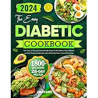 The Easy Diabetic Cookbook: 1800+ Days of Tasty and Diabetic-Friendly Recipes for Pre-Diabetes, Type 2 Diabetes, and Newly Diagnosed Individuals, with a 28-Day Meal Plan to Control Blood Sugar