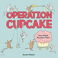 Operation Cupcake: How Simple Machines Work (-) Operation Cupcake: How Simple Machines Work (-) Hardcover Kindle