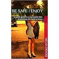 Be safe ! Enjoy: A quick guide to a successful date. Everything you need to know.