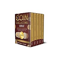 The Coin Collecting Bible: [5 in 1] The Most Complete and Updated Guide from Beginners to Advanced to Buy and Sell the TOP and Rare Coins of All Time
