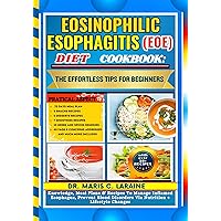 EOSINOPHILIC ESOPHAGITIS (EOE) DIET COOKBOOK: The Effortless Tips For Beginners: Knowledge, Meal Plans & Recipes To Manage Inflamed Esophagus, Prevent ... Disorders Via Nutrition + Lifestyle Changes EOSINOPHILIC ESOPHAGITIS (EOE) DIET COOKBOOK: The Effortless Tips For Beginners: Knowledge, Meal Plans & Recipes To Manage Inflamed Esophagus, Prevent ... Disorders Via Nutrition + Lifestyle Changes Kindle Paperback Hardcover