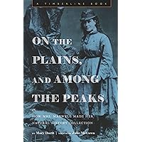 On the Plains, and Among the Peaks: or, How Mrs. Maxwell Made Her Natural History Collection: by Mary Dartt (Timberline Books) On the Plains, and Among the Peaks: or, How Mrs. Maxwell Made Her Natural History Collection: by Mary Dartt (Timberline Books) Kindle Paperback