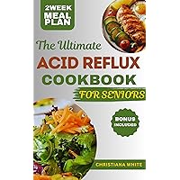 THE ULTIMATE ACID REFLUX COOKBOOK FOR SENIORS: A Senior's Guide to Comforting Nutrient-Rich Recipes to Soothe Acid Reflux Symptoms. THE ULTIMATE ACID REFLUX COOKBOOK FOR SENIORS: A Senior's Guide to Comforting Nutrient-Rich Recipes to Soothe Acid Reflux Symptoms. Kindle Paperback