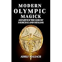 Modern Olympic Magick: Asclepius the God of Medicine and Healing Modern Olympic Magick: Asclepius the God of Medicine and Healing Kindle Paperback