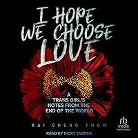 I Hope We Choose Love: A Trans Girl's Notes from the End of the World I Hope We Choose Love: A Trans Girl's Notes from the End of the World Paperback Kindle Audible Audiobook Audio CD