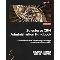 Salesforce CRM Administration Handbook: A comprehensive guide to administering, configuring, and customizing Salesforce CRM Salesforce CRM Administration Handbook: A comprehensive guide to administering, configuring, and customizing Salesforce CRM Kindle Paperback
