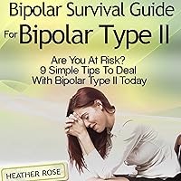 Bipolar 2: Bipolar Survival Guide for Bipolar Type II: Are You at Risk? 9 Simple Tips to Deal with Bipolar Type II Today Bipolar 2: Bipolar Survival Guide for Bipolar Type II: Are You at Risk? 9 Simple Tips to Deal with Bipolar Type II Today Audible Audiobook Kindle Paperback