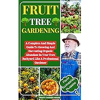 Fruit Tree Gardening : A Complete And Simple Guide To Growing And Harvesting Organic Abundant In Your Own Garden Like A Professional Gardener ( Fruit Gardening Planner) Fruit Tree Gardening : A Complete And Simple Guide To Growing And Harvesting Organic Abundant In Your Own Garden Like A Professional Gardener ( Fruit Gardening Planner) Kindle Hardcover Paperback