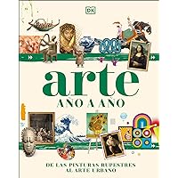 Arte año a año (Art Year by Year): De las pinturas rupestres al arte urbano (Spanish Edition) Arte año a año (Art Year by Year): De las pinturas rupestres al arte urbano (Spanish Edition) Kindle Hardcover