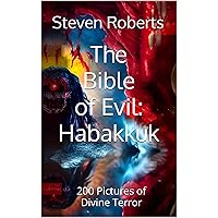 The Bible of Evil: Habakkuk: 200 Pictures of Divine Terror