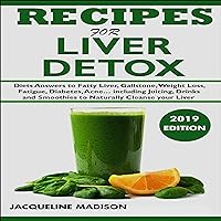 Recipes for Liver Detox: Diets Answers to Fatty Liver, Gallstone, Weight Loss, Fatigue, Diabetes, Acne...Including Juicing, Drinks and Smoothies to Naturally Cleanse Your Liver Recipes for Liver Detox: Diets Answers to Fatty Liver, Gallstone, Weight Loss, Fatigue, Diabetes, Acne...Including Juicing, Drinks and Smoothies to Naturally Cleanse Your Liver Audible Audiobook