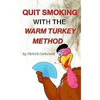 Quit Smoking with the Warm Turkey Method: Stop Smoking Using the Anti-Cold Turkey Way