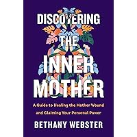 Discovering the Inner Mother: A Guide to Healing the Mother Wound and Claiming Your Personal Power Discovering the Inner Mother: A Guide to Healing the Mother Wound and Claiming Your Personal Power Hardcover Audible Audiobook Kindle Audio CD