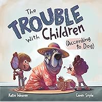 The Trouble with Children (According to Dog) The Trouble with Children (According to Dog) Kindle Hardcover