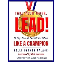 Take Your Mark, LEAD! : Ten Ways to Lead Yourself and Others Like a Champion Take Your Mark, LEAD! : Ten Ways to Lead Yourself and Others Like a Champion Kindle Audible Audiobook Hardcover Paperback Audio CD