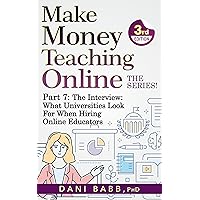 Make Money Teaching Online, 3rd Edition: Part 7: The Interview: What Universities Look For When Hiring Online Educators (Make Money Teaching Online: The Series) Make Money Teaching Online, 3rd Edition: Part 7: The Interview: What Universities Look For When Hiring Online Educators (Make Money Teaching Online: The Series) Kindle Paperback