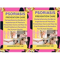 PSORIASIS PREVENTION CARE: Comprehensive Guide on Importance of Psoriasis Prevention Care and How to Find Problems & Remedies For Human Health.