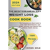 THE MEDITERRANEAN DIET WEIGHT LOSS COOKBOOK: The Comprehensive Book Guide to Lower High Blood Pressure Lose Weight Naturally and Improve Your Wellness Health Journey THE MEDITERRANEAN DIET WEIGHT LOSS COOKBOOK: The Comprehensive Book Guide to Lower High Blood Pressure Lose Weight Naturally and Improve Your Wellness Health Journey Kindle Paperback