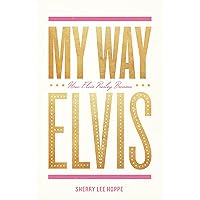 My Way: How Elvis Presley Became ELVIS My Way: How Elvis Presley Became ELVIS Kindle Paperback