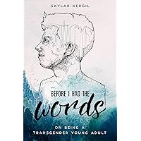 Before I Had the Words: On Being a Transgender Young Adult Before I Had the Words: On Being a Transgender Young Adult Kindle Paperback Audible Audiobook Hardcover