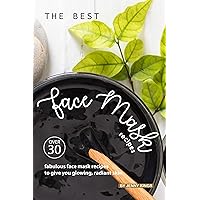 The Best Face Mask Recipes: Over 30 Fabulous Face Mask Recipes to Give You Glowing, Radiant Skin The Best Face Mask Recipes: Over 30 Fabulous Face Mask Recipes to Give You Glowing, Radiant Skin Kindle Paperback