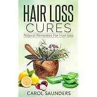 Hair Loss Cures: Natural Remedies For Hair Loss Hair Loss Cures: Natural Remedies For Hair Loss Kindle