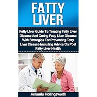 Fatty Liver: Fatty Liver Guide To Treating Fatty Liver Disease And Curing Fatty Liver Disease With Strategies For Preventing Fatty Liver Disease Including ... Health And FLD Fatty Liver Disease)