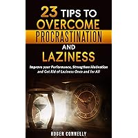 23 Tips To Overcome Procrastination And Laziness: Improve Your Performance, Strengthen Motivation And Get Rid Of Laziness Once And For All 23 Tips To Overcome Procrastination And Laziness: Improve Your Performance, Strengthen Motivation And Get Rid Of Laziness Once And For All Kindle Paperback