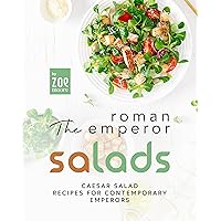 The Roman Emperor Salads: Caesar Salad Recipes for Contemporary Emperors The Roman Emperor Salads: Caesar Salad Recipes for Contemporary Emperors Kindle Paperback