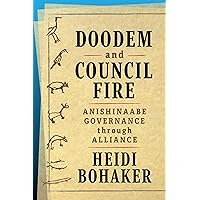Doodem and Council Fire: Anishinaabe Governance through Alliance (Osgoode Society for Canadian Legal History) Doodem and Council Fire: Anishinaabe Governance through Alliance (Osgoode Society for Canadian Legal History) Paperback Kindle Hardcover