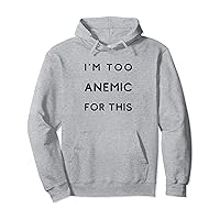 I'm Too Anemic For This Anemia Pullover Hoodie
