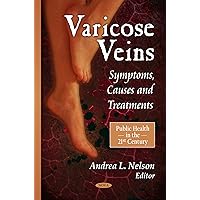 Varicose Veins: Symptoms, Causes and Treatments (Public Health in the 21st Century) Varicose Veins: Symptoms, Causes and Treatments (Public Health in the 21st Century) Hardcover