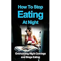 How To Stop Eating At Night: Overcoming Night Cravings And Binge Eating (emotional eating, recovery, food addictions, food help)