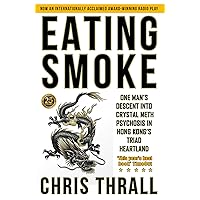 Eating Smoke: One Man's Descent Into Crystal Meth Psychosis in Hong Kong's Triad Heartland (Eating Smoke Series Book 1) Eating Smoke: One Man's Descent Into Crystal Meth Psychosis in Hong Kong's Triad Heartland (Eating Smoke Series Book 1) Kindle Paperback