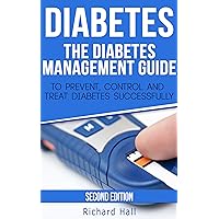 Diabetes: The Diabetes Management Guide To Prevent, Control And Treat Diabetes Successfully Diabetes: The Diabetes Management Guide To Prevent, Control And Treat Diabetes Successfully Kindle Paperback