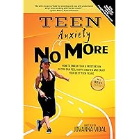 Teen Anxiety No More: How to Smash Fear & Frustration So You Can Feel Happy, Excited, And Enjoy Your Best Teen Years Teen Anxiety No More: How to Smash Fear & Frustration So You Can Feel Happy, Excited, And Enjoy Your Best Teen Years Kindle Paperback