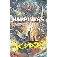 Happiness in Life's Details: A Guided Journey to Sustained Happiness