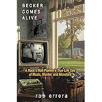 Becker Comes Alive: A Rock 'n' Roll Pioneer's True Tale of Music, Murder, and Monsters
