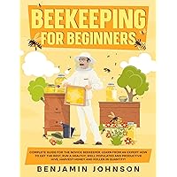 Beekeeping for Beginners: A Practical Blueprint for Building and Maintaining a Healthy, Thriving, & Budget-Friendly Beehive | Harvest Fresh Honey & Natural Beeswax With Expert Techniques Beekeeping for Beginners: A Practical Blueprint for Building and Maintaining a Healthy, Thriving, & Budget-Friendly Beehive | Harvest Fresh Honey & Natural Beeswax With Expert Techniques Kindle Paperback