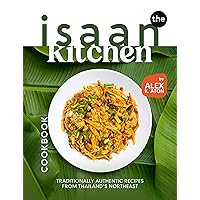 The Isaan Kitchen Cookbook: Traditionally Authentic Recipes from Thailand's Northeast The Isaan Kitchen Cookbook: Traditionally Authentic Recipes from Thailand's Northeast Kindle Paperback Hardcover