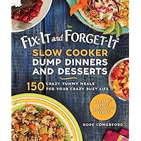 Fix-It and Forget-It Slow Cooker Dump Dinners and Desserts: 150 Crazy Yummy Meals for Your Crazy Busy Life Fix-It and Forget-It Slow Cooker Dump Dinners and Desserts: 150 Crazy Yummy Meals for Your Crazy Busy Life Paperback Kindle