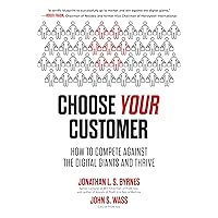Choose Your Customer: How to Compete Against the Digital Giants and Thrive Choose Your Customer: How to Compete Against the Digital Giants and Thrive Hardcover Kindle Audible Audiobook Audio CD