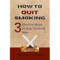 How to Quit Smoking: 3 Effective Ways To Stop Smoking Now! Breaking the Habit Forever And Live a Healthi How to Quit Smoking: 3 Effective Ways To Stop Smoking Now! Breaking the Habit Forever And Live a Healthi Kindle Paperback